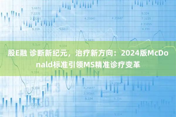 股E融 诊断新纪元，治疗新方向：2024版McDonald标准引领MS精准诊疗变革